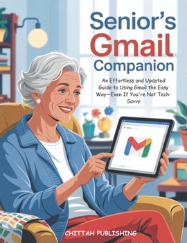 Paperback Senior's Gmail Companion (UPDATED FOR 2025): An Effortless and Updated Guide to Using Gmail the Easy Way-Even If You're Not Tech-Savvy Book