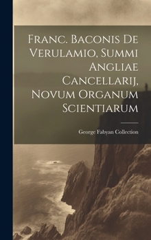 Hardcover Franc. Baconis De Verulamio, Summi Angliae Cancellarij, Novum Organum Scientiarum [Latin] Book