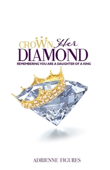 Paperback Crown Her Diamond: Remembering You Are A Daughter of A King Book