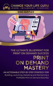 Hardcover Print-On-Demand Mastery: The Ultimate Blueprint for Print-On-Demand Success— Step-By-Step Strategy for Building, Launching, Marketing, and Maintaining ... Print-On-Demand Business (Side Hustles) Book