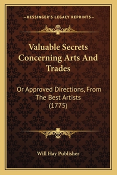 Paperback Valuable Secrets Concerning Arts And Trades: Or Approved Directions, From The Best Artists (1775) Book