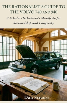 Paperback The Rationalist's Guide to the Volvo 740 & 940: A Scholar-Technician's Manifesto for Stewardship and Longevity Book