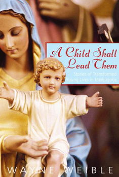 Paperback A Child Shall Lead Them: Stories of Transformed Young Lives in Medjugorje Book