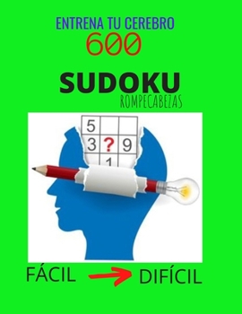 Entrena tu Cerebro 600 SUDOKU Rompecabezas - Fácil Difícil: El Desafío Cerebral Definitivo, Gran Libro de SUDOKU Para Adultos y Niños, Nivel Fácil a D