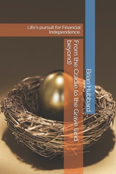 Paperback From the Cradle to the Grave (and beyond): Life's pursuit for Financial Independence. Book