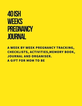 40ish Weeks Pregnancy Journal: A Week by Week Pregnancy Tracking, Checklists, Activities,Memory Book, Journal and Organiser. A Gift for Mom to Be