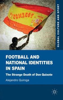 Hardcover Football and National Identities in Spain: The Strange Death of Don Quixote Book