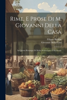 Paperback Rime, E Prose Di M. Giovanni Della Casa: In Questa Ristampa Di Molto Accresciute, E Ricorrette [Italian] Book