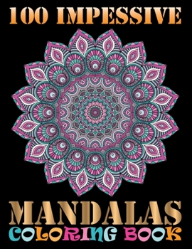 100 Impessive Mandalas Coloring Book: 100 Unique Different Mandala Images Stress Gorgeous Designs and Beautiful Mandalas and Inspirational Quotes for Relaxation, Creativity and Stress Relief