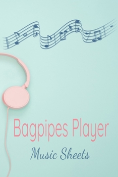 Bagpipes Player Music Sheets: Musician Composer Gift. Pretty Music Manuscript Paper For Writing And Note Taking / Composition Books Gifts For Musicians.(120 Blank Sheet Music Pages - 6x9 Inches)