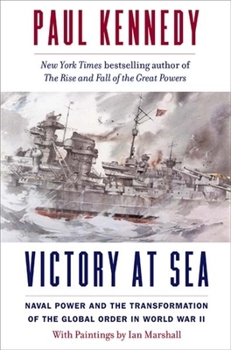 Hardcover Victory at Sea: Naval Power and the Transformation of the Global Order in World War II Book