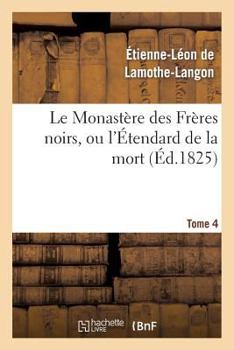 Paperback Le Monastère Des Frères Noirs, Ou l'Étendard de la Mort. 2e Édition. Tome 4 [French] Book