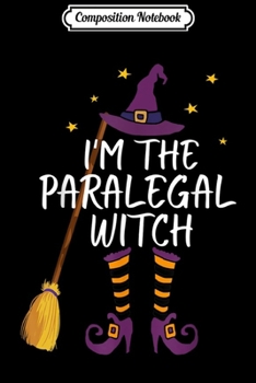 Composition Notebook: I'm The Paralegal Witch Funny Halloween Law Costume Gift  Journal/Notebook Blank Lined Ruled 6x9 100 Pages