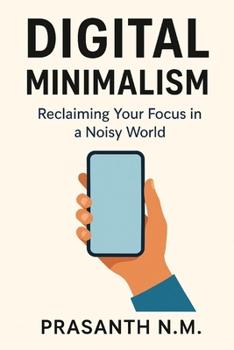 Paperback Digital Minimalism: Reclaim Your Time, Focus Deeply, and Live Intentionally in a Hyperconnected World Book