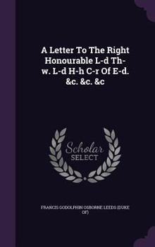 A Letter to the Right Honourable L-D Th-W. L-D H-H C-R of E-D. &C. &C. &C