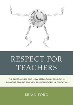 Paperback Respect for Teachers: The Rhetoric Gap and How Research on Schools is Laying the Ground for New Business Models in Education Book