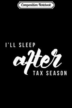 Composition Notebook: I'll Sleep After Tax Season Accountant  Journal/Notebook Blank Lined Ruled 6x9 100 Pages