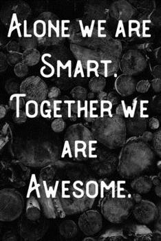 Alone we are Smart. Together we are Awesome.: Lined Notebook/Journal