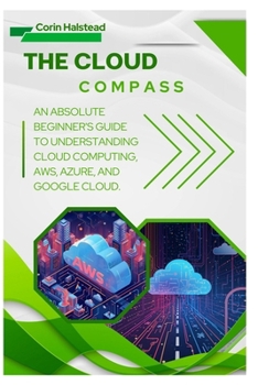 Paperback The Cloud Compass: An Absolute Beginner's Guide to Understanding Cloud Computing, AWS, Azure, and Google Cloud Book