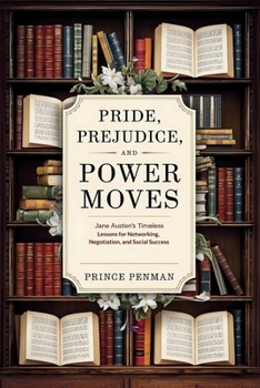 Paperback Pride, Prejudice, and Power Moves: Jane Austen's Timeless Lessons for Networking, Negotiation, and Social Success Book