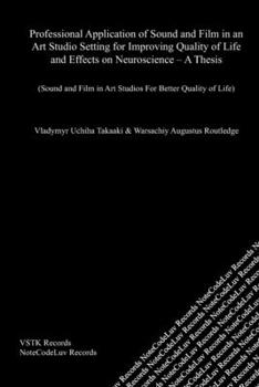 Paperback Professional Application of Sound and Film in an Art Studio Setting for Improving Quality of Life and Effects on Neuroscience - A Thesis: Sound and Fi Book