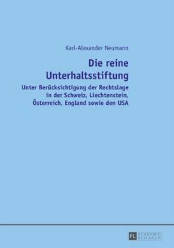 Die Reine Unterhaltsstiftung: Unter Beruecksichtigung Der Rechtslage in Der Schweiz, Liechtenstein, Oesterreich, England Sowie Den USA