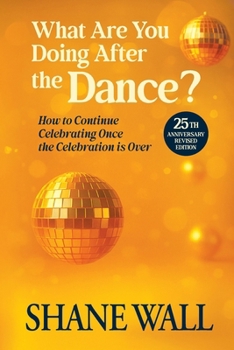 Paperback What Are You Doing After the Dance? 25th Anniversary Revised Edition: 25th Anniversary Revised Edition: How to Continue Celebrating Once the Celebrati Book