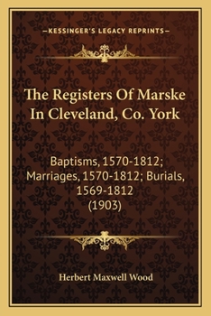 Paperback The Registers Of Marske In Cleveland, Co. York: Baptisms, 1570-1812; Marriages, 1570-1812; Burials, 1569-1812 (1903) Book