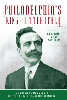Paperback Philadelphia's King of Little Italy: C.C.A. Baldi & His Brothers Book