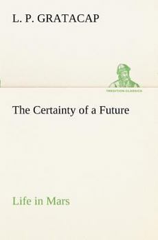 The Certainty of a Future Life in Mars; Being the Posthumous Papers of Bradford Torrey Dodd