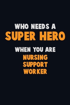 Paperback Who Need A SUPER HERO, When You Are Nursing support worker: 6X9 Career Pride 120 pages Writing Notebooks Book
