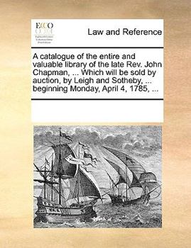 Paperback A catalogue of the entire and valuable library of the late Rev. John Chapman, ... Which will be sold by auction, by Leigh and Sotheby, ... beginning M Book