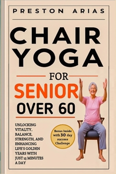 Paperback Chair Yoga for Senior Over 60: Unlocking Vitality, Balance, Strength, and Enhancing Life's Golden Years with just 15 minutes a day Book