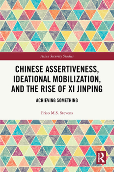 Hardcover Chinese Assertiveness, Ideational Mobilization, and the Rise of Xi Jinping: Achieving Something Book