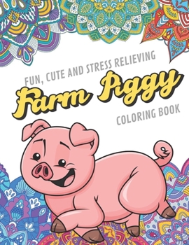 Fun Cute And Stress Relieving Farm Piggy Coloring Book: Find Relaxation And Mindfulness with Stress Relieving Color Pages Made of Beautiful Black and ... Perfect Gag Gift Birthday Present or Holidays
