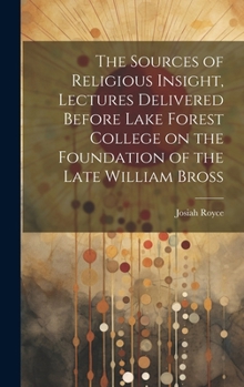 Hardcover The Sources of Religious Insight, Lectures Delivered Before Lake Forest College on the Foundation of the Late William Bross Book