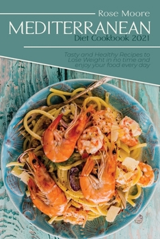 Paperback Mediterranean Diet Cookbook 2021: Tasty and Healthy Recipes to Lose Weight in no time and enjoy your food every day Book