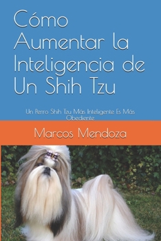 Paperback Cómo Aumentar la Inteligencia de Un Shih Tzu: Un Perro Shih Tzu Más Inteligente Es Más Obediente [Spanish] Book