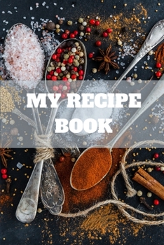 My Recipe Book : Blank Recipe Book to Write in, Save and Treasure over 50 Favorite Family Recipes Spices Cover
