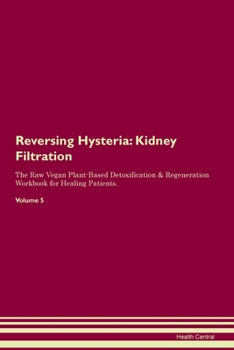 Paperback Reversing Hysteria: Kidney Filtration The Raw Vegan Plant-Based Detoxification & Regeneration Workbook for Healing Patients. Volume 5 Book