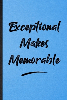 Exceptional Makes Memorable: Lined Notebook For Positive Motivation. Funny Ruled Journal For Support Faith Belief. Unique Student Teacher Blank ... Planner Great For Home School Office Writing