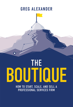 Hardcover The Boutique: How to Start, Scale, and Sell a Professional Services Firm Book