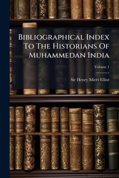 Paperback Bibliographical Index To The Historians Of Muhammedan India; Volume 1 Book