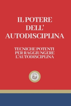 Il Potere Dell' Autodisciplina: Tecniche potenti per raggiungere l' autodisciplina