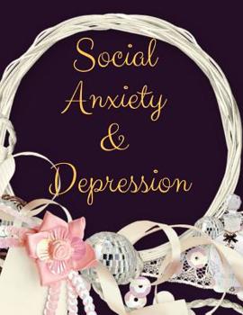Social Anxiety and Depression Workbook: Ideal and Perfect Gift for Social Anxiety and Depression Workbook Best Social Anxiety and Depression Workbook for You, Parent, Wife, Husband, Boyfriend, Girlfri