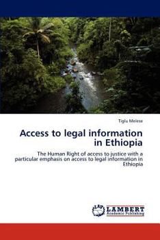 Access to legal information in Ethiopia: The Human Right of access to justice with a particular emphasis on access to legal information in Ethiopia