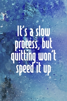 It's A Slow Process, But Quitting Won't Speed It Up: Perseverance Notebook Journal Composition Blank Lined Diary Notepad 120 Pages Paperback Blue