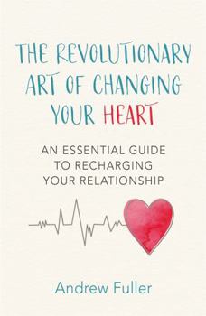 Paperback The Revolutionary Art of Changing Your Heart: An essential guide to recharging your relationship Book