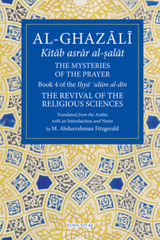 Paperback The Mysteries of the Prayer and Its Important Elements: Book 4 of Ihya' 'Ulum Al-Din, the Revival of the Religious Sciences Book