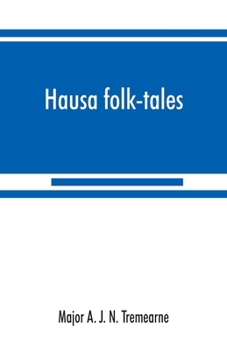 Hausa folk-tales: the Hausa text of the stories in Hausa superstitions and customs, in Folk-lore, and in other publications; Being Volume II of the West African Night's Entertainment Series